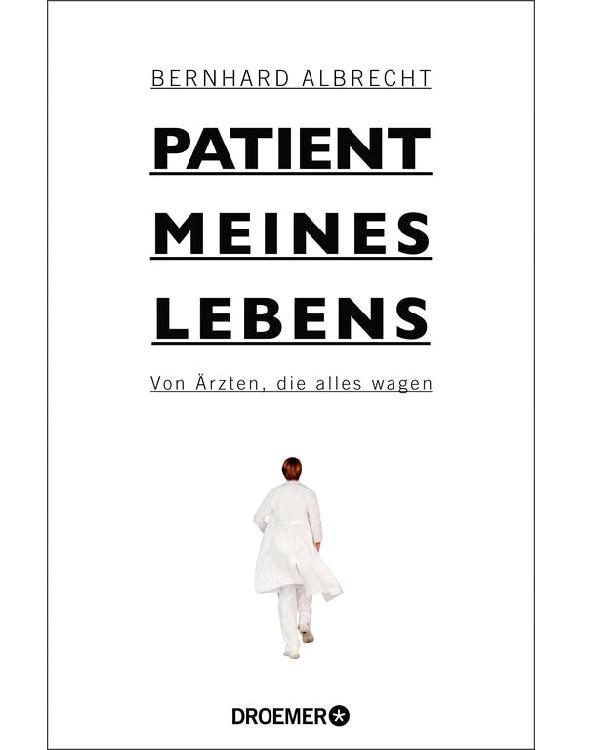 Patient meines Lebens: Von Ärzten, die alles wagen