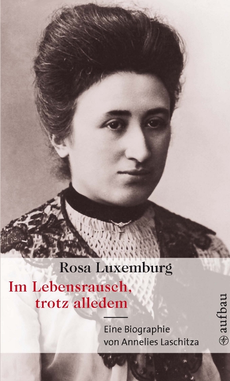 Rosa Luxemburg - Im Lebensrausch, trotz alledem.