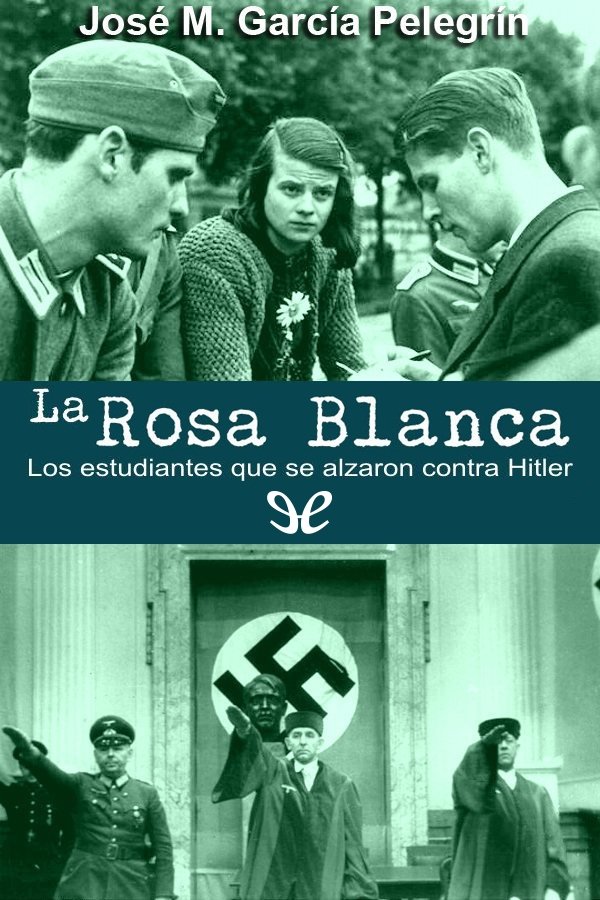 La Rosa Blanca. Los estudiantes que se alzaron contra Hitler