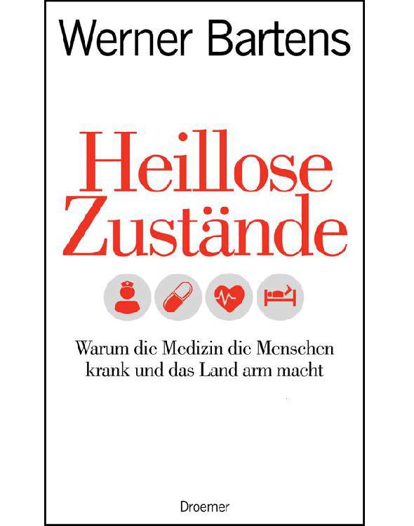 Heillose Zustände: Warum die Medizin die Menschen krank und das Land arm macht